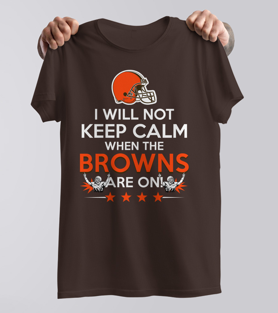 I Will Not Keep Calm When The Browns Are On Cleveland Football Enthusiast Fan Cheer Helmets Stars T-Shirt