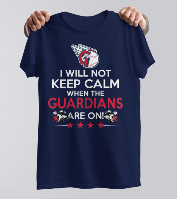 I Will Not Keep Calm When The Guardians Are On Cleveland Guardians Baseball Fan T-Shirt