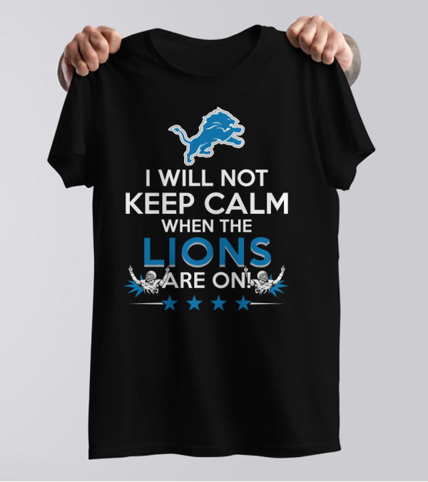 I Will Not Keep Calm When The Lions Are On Detroit Football Enthusiast T-Shirt