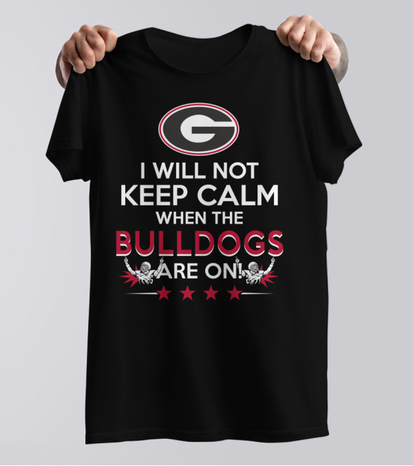 I Will Not Keep Calm When The Georgia Bulldogs Are On With Logo And Cheerleaders T-Shirt