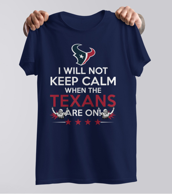 I Will Not Keep Calm When The Texans Are On Houston Football Fans Texan Helmet T-Shirt