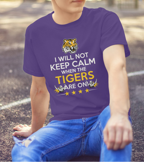 I Will Not Keep Calm When The Tigers Are On LSU Tiger Head Stars T-Shirt