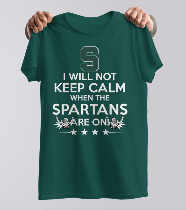 I Will Not Keep Calm When The Spartans Are On S Fans Cheering With Stars T-Shirt