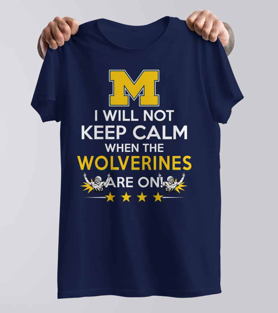 I Will Not Keep Calm When The Wolverines Are On Michigan M Logo Fan Enthusiasm T-Shirt