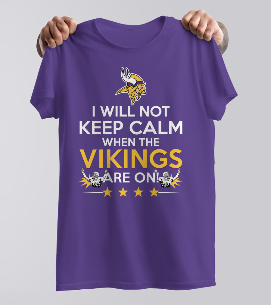 I Will Not Keep Calm When The Vikings Are On Minnesota Football Fan Reaction T-Shirt