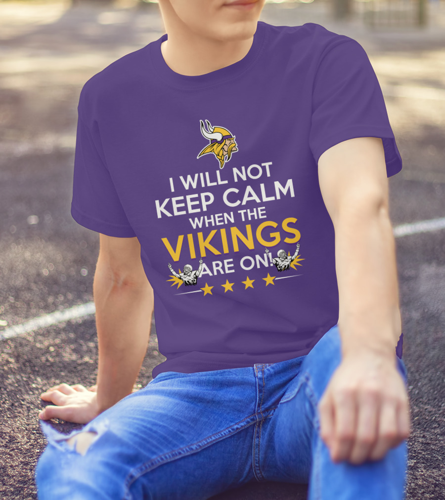 I Will Not Keep Calm When The Vikings Are On Minnesota Football Fan Reaction T-Shirt
