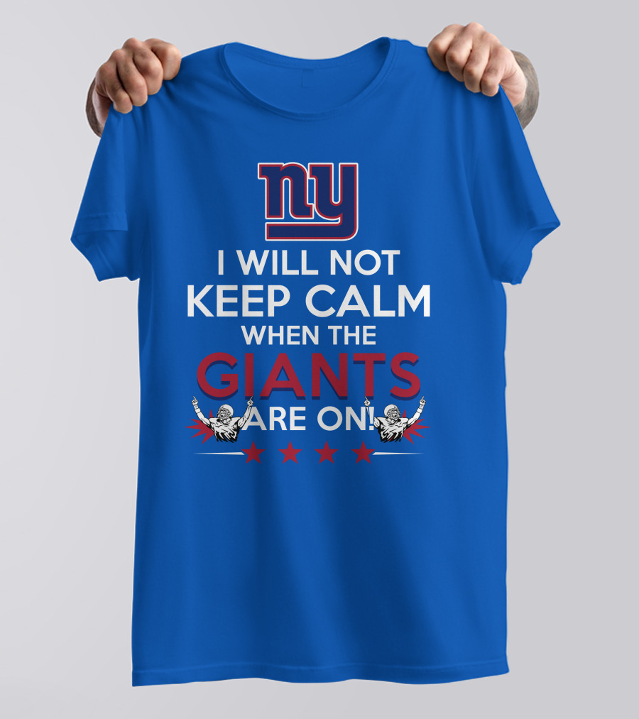Ny I Will Not Keep Calm When The Giants Are On T-Shirt