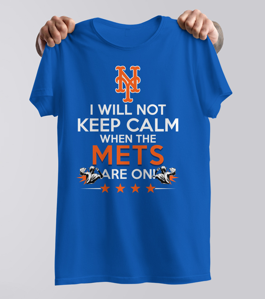 I Will Not Keep Calm When The Mets Are On New York Mets T-Shirt