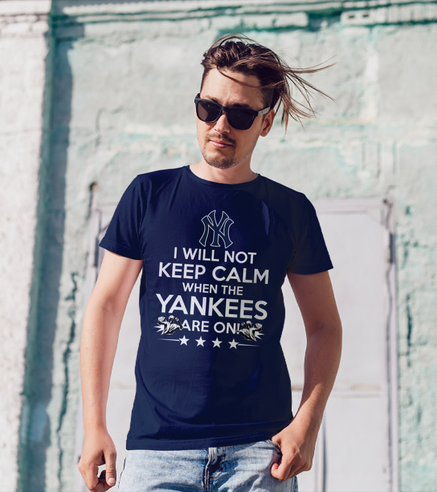 I Will Not Keep Calm When The Yankees Are On With New York Y Logo And Baseball T-Shirt