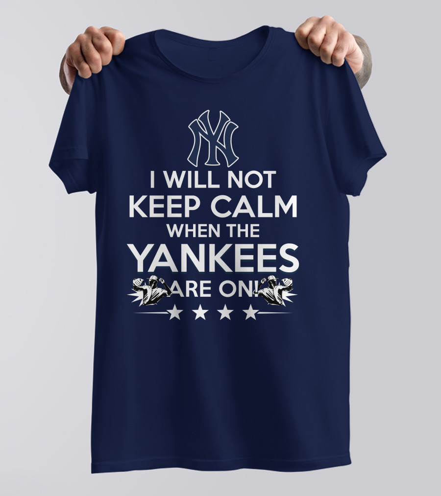 I Will Not Keep Calm When The Yankees Are On With New York Y Logo And Baseball T-Shirt