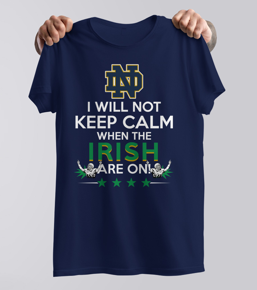 I Will Not Keep Calm When The Notre Dame Irish Are On Nd Logo Football Fans T-Shirt