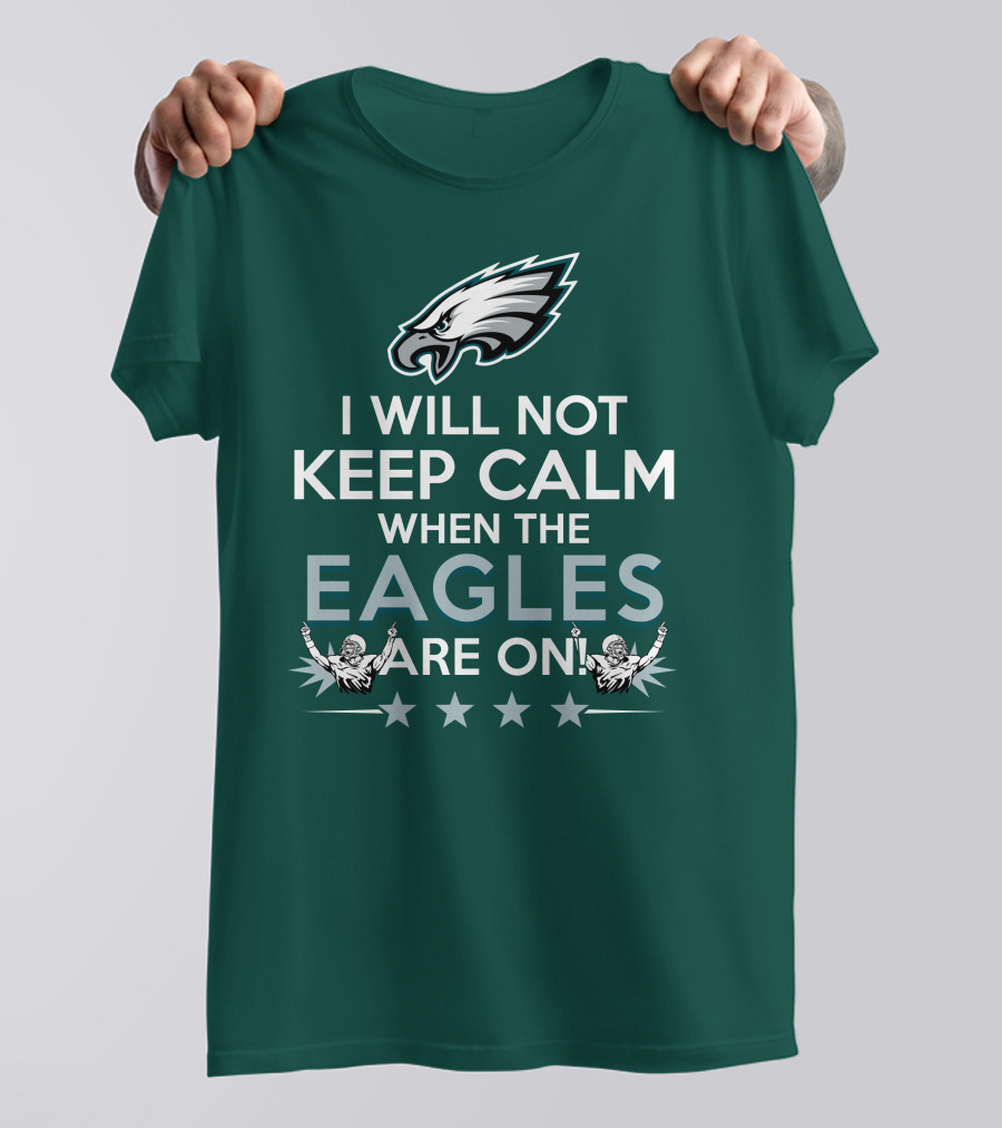 I Will Not Keep Calm When The Eagles Are On Philadelphia Football Fans Hype T-Shirt