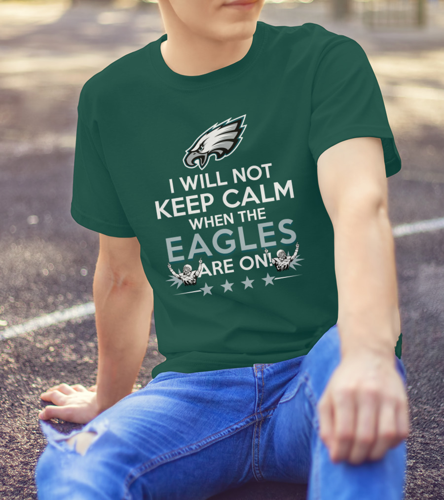 I Will Not Keep Calm When The Eagles Are On Philadelphia Football Fans Hype T-Shirt