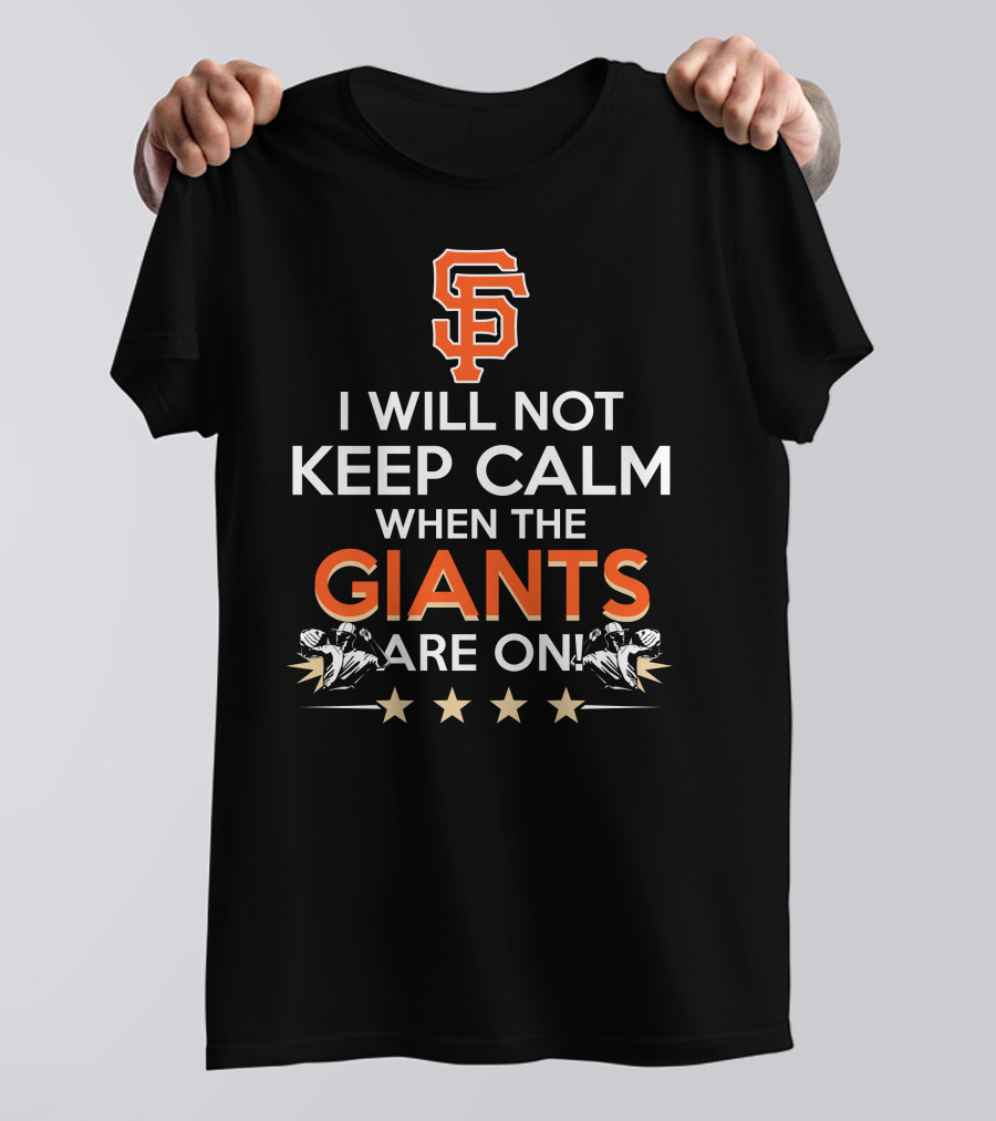 I Will Not Keep Calm When The Giants Are On Sf Baseball Fans Excitement T-Shirt