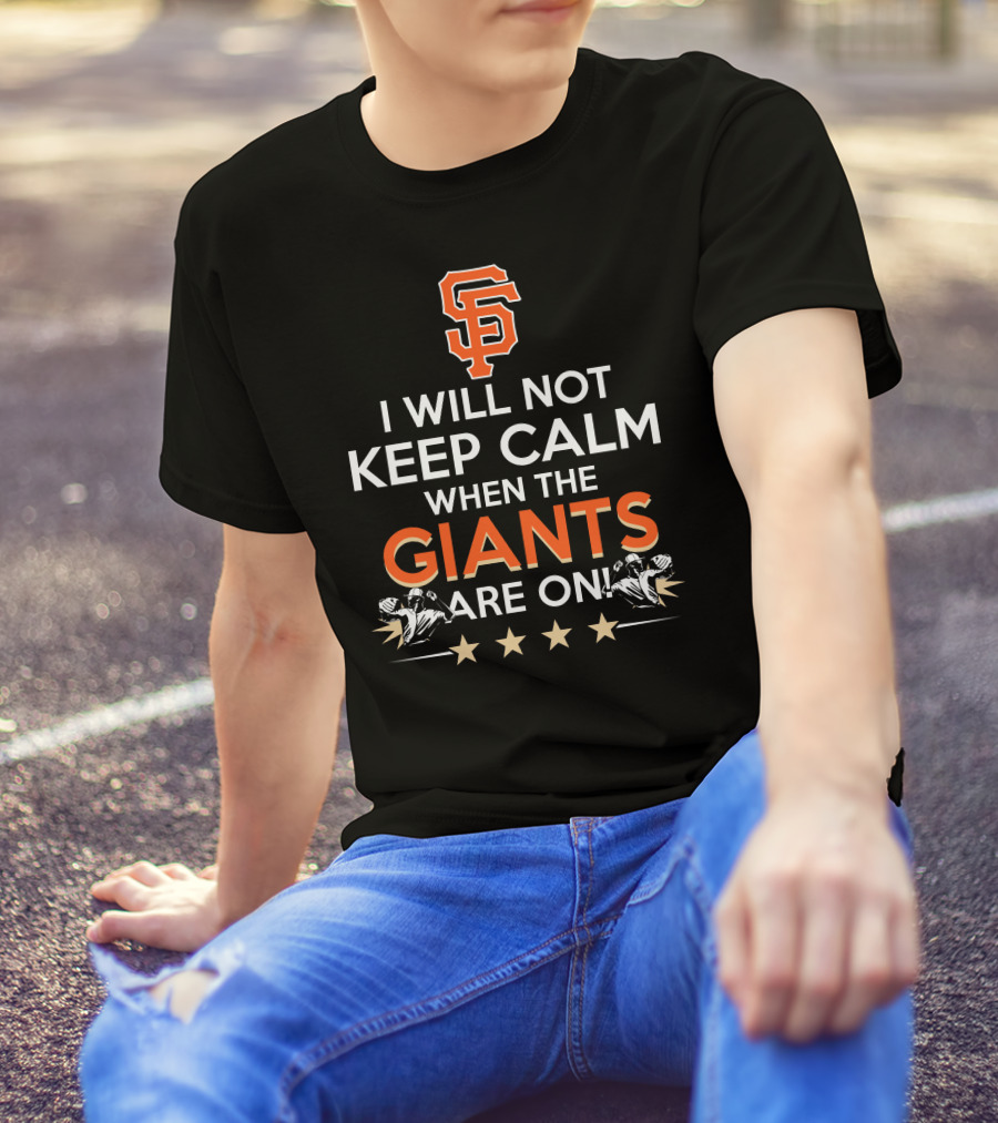 I Will Not Keep Calm When The Giants Are On Sf Baseball Fans Excitement T-Shirt