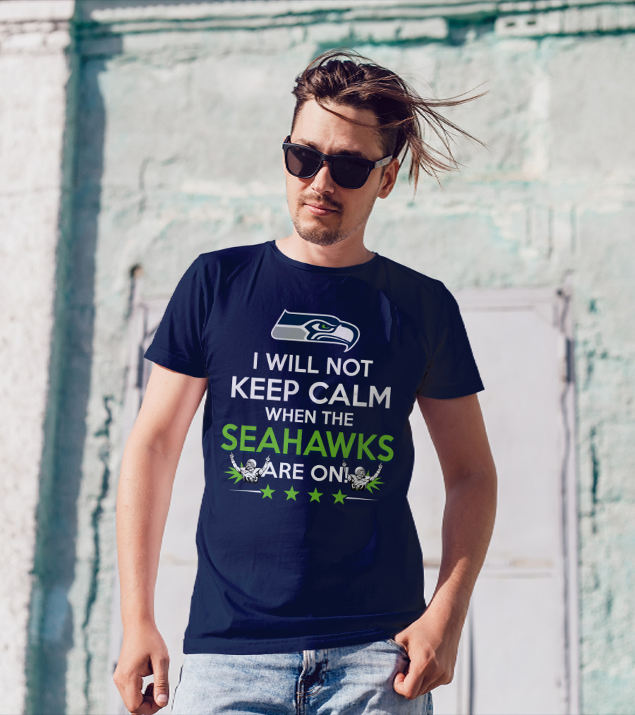Seattle Seahawks Fan Excitement I Will Not Keep Calm When The Seahawks Are On T-Shirt