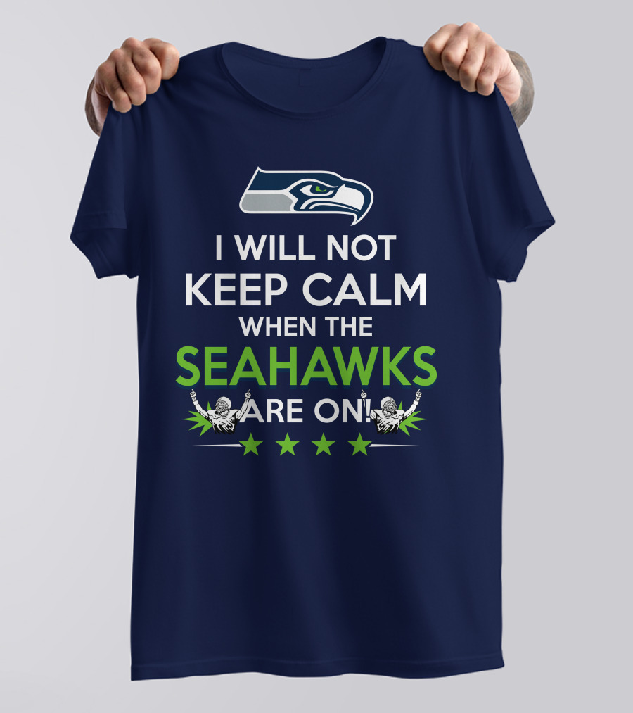Seattle Seahawks Fan Excitement I Will Not Keep Calm When The Seahawks Are On T-Shirt