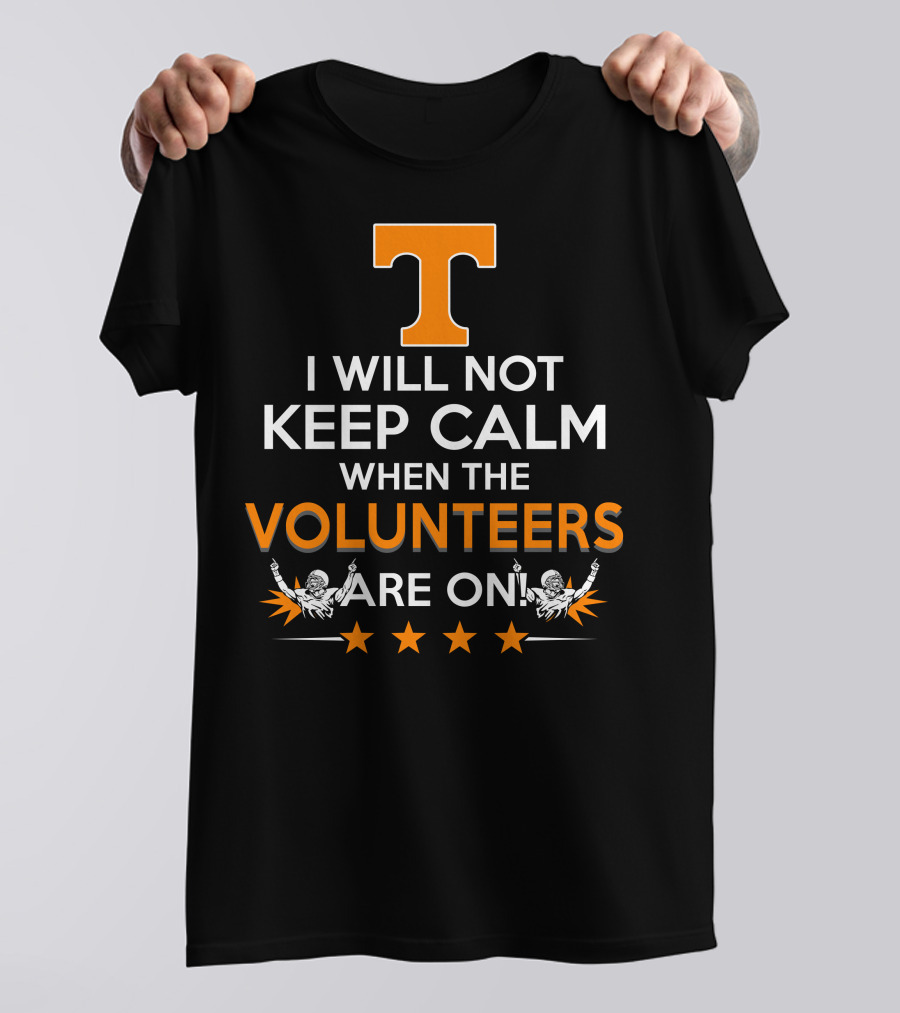 I Will Not Keep Calm When The Tennessee Volunteers Are On Football Spirit T-Shirt