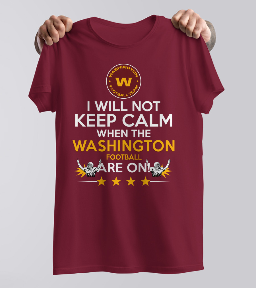 I Will Not Keep Calm When The Washington Football Team Are On Washington Football Team W Logo T-Shirt