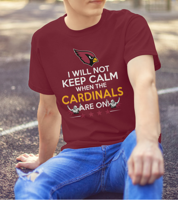 I Will Not Keep Calm When The Cardinals Are On With Logo And Stars T-Shirt