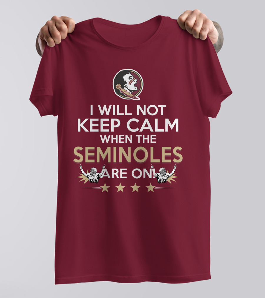 I Will Not Keep Calm When The Seminoles Are On Florida State Enthusiast T-Shirt