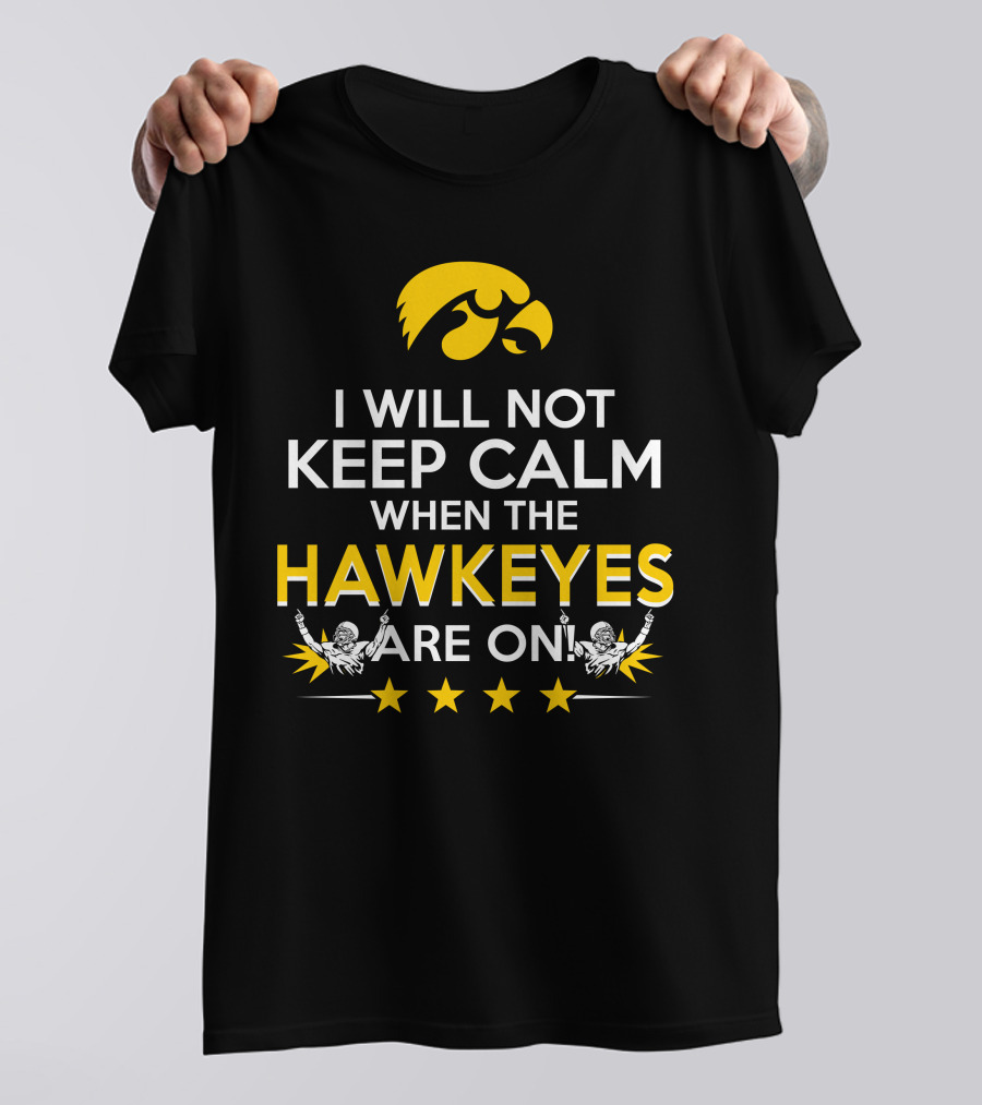 I Will Not Keep Calm When The Hawkeyes Are On Iowa Hawkeyes Enthusiast Statement With Iconic Logo And Cheer Elements T-Shirt