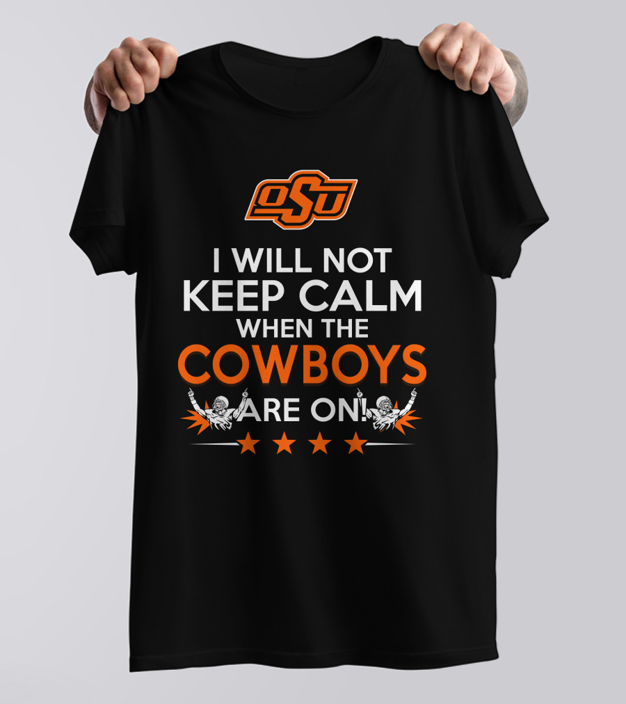 I Will Not Keep Calm When The OSU Cowboys Are On T-Shirt