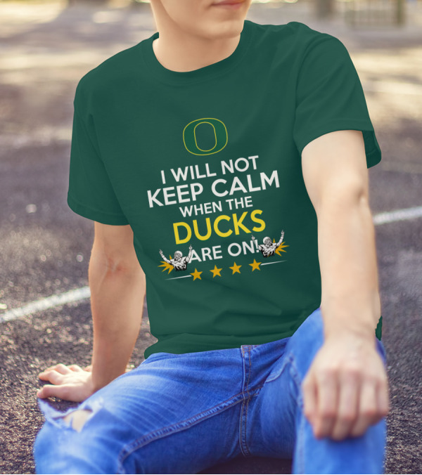 Oregon Ducks Enthusiast I Will Not Keep Calm When The Ducks Are On T-Shirt