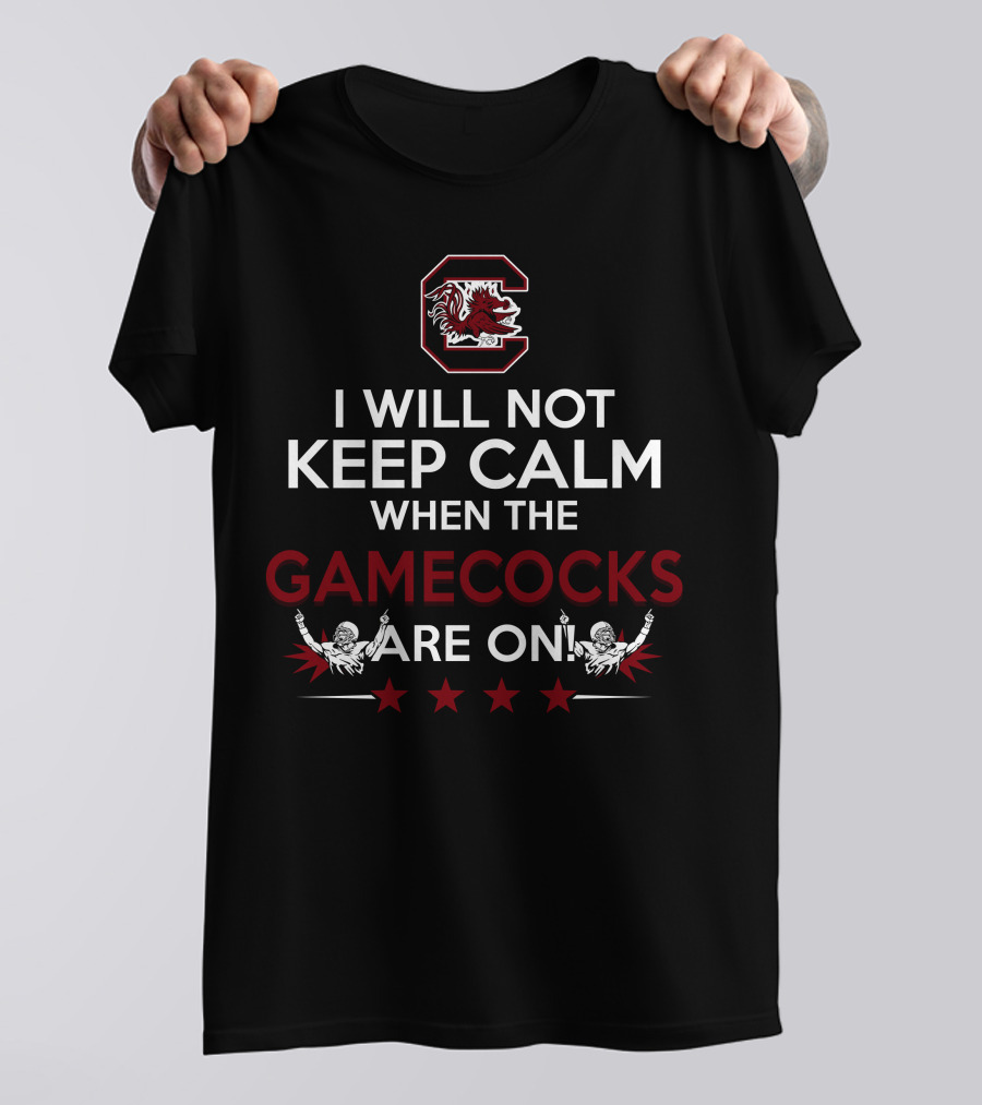 I Will Not Keep Calm When The Gamecocks Are On South Carolina Gamecocks Football Fan Excitement T-Shirt