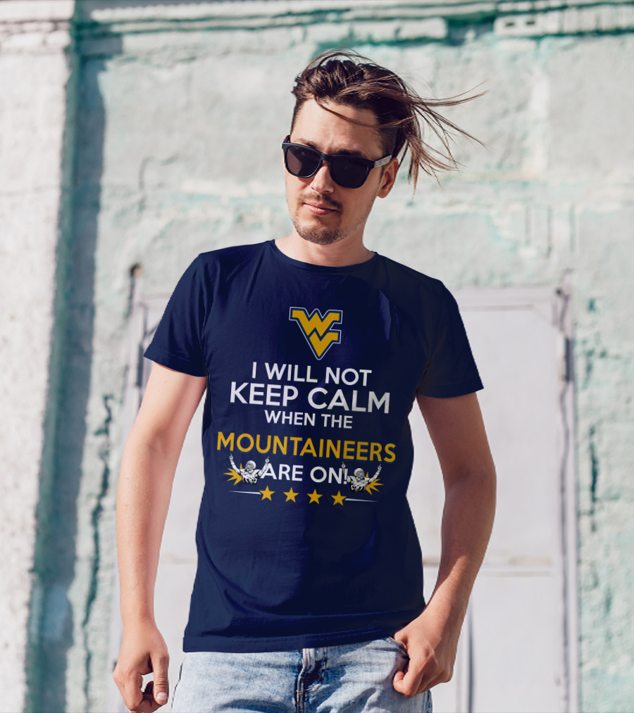 I Will Not Keep Calm When The Mountaineers Are On WV Logo And Stars T-Shirt
