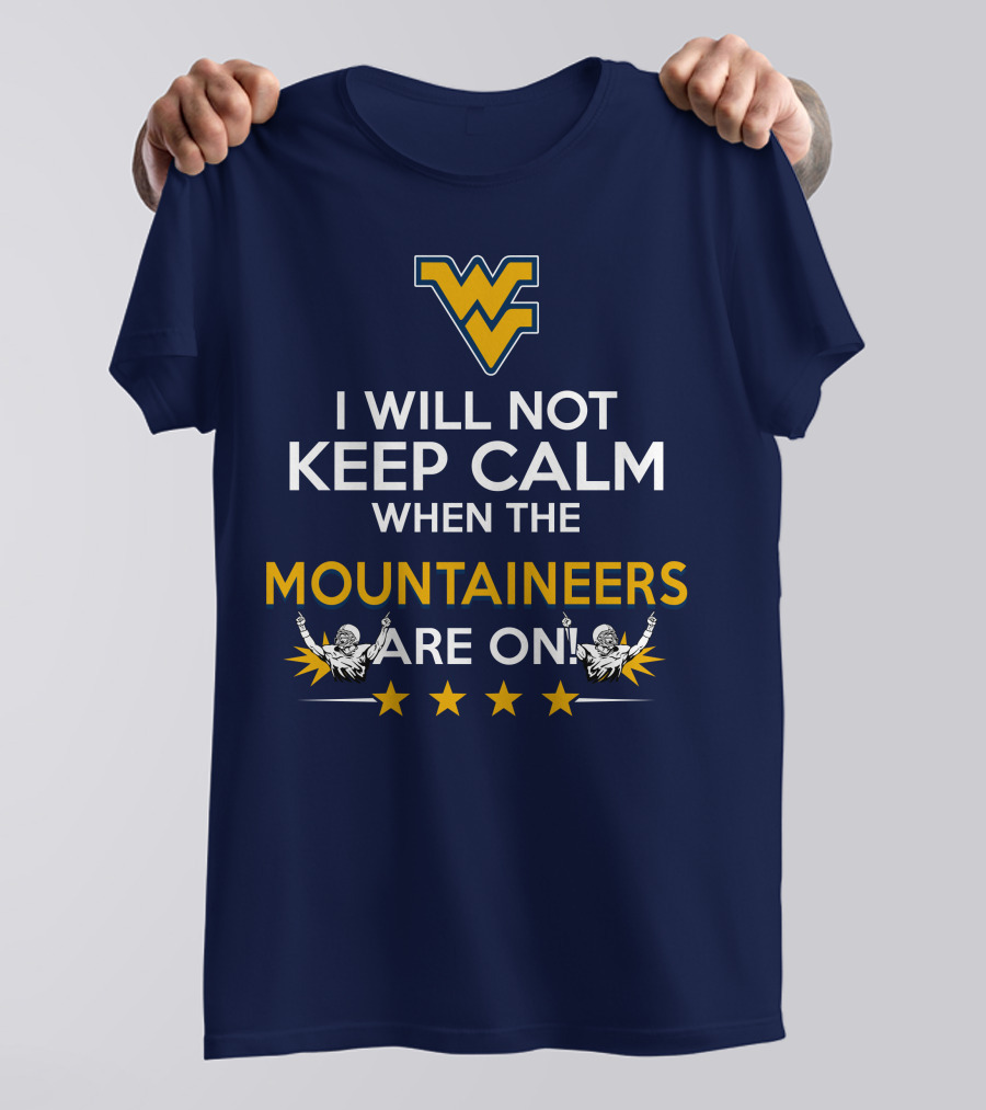 I Will Not Keep Calm When The Mountaineers Are On WV Logo And Stars T-Shirt