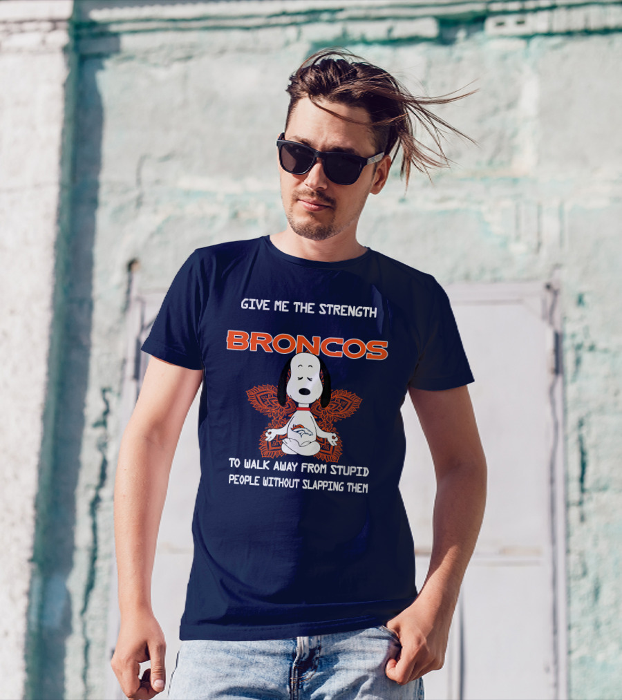 Give Me The Strength Broncos Snoopy Meditation To Walk Away From Stupid People Without Slapping Them T-Shirt