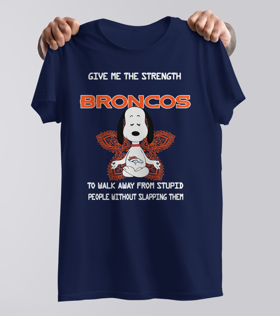 Give Me The Strength Broncos Snoopy Meditation To Walk Away From Stupid People Without Slapping Them T-Shirt