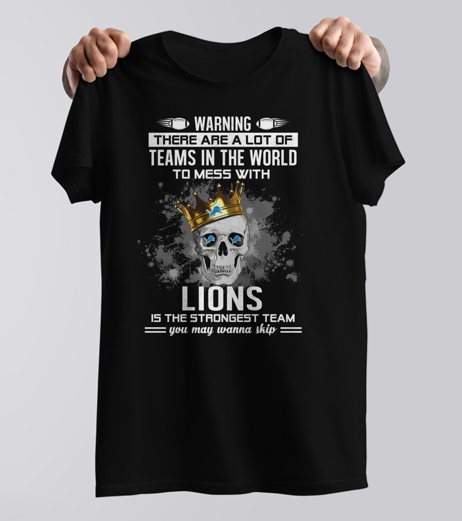 Warning There Are A Lot Of Teams In The World To Mess With Lions Is The Strongest Team You May Wanna Skip T-Shirt