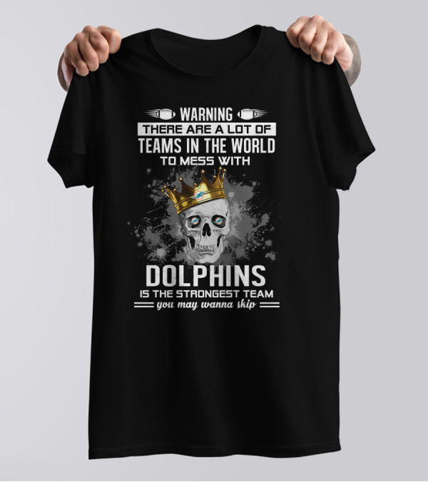 Warning Dolphins Is The Strongest Team You May Wanna Skip T-Shirt