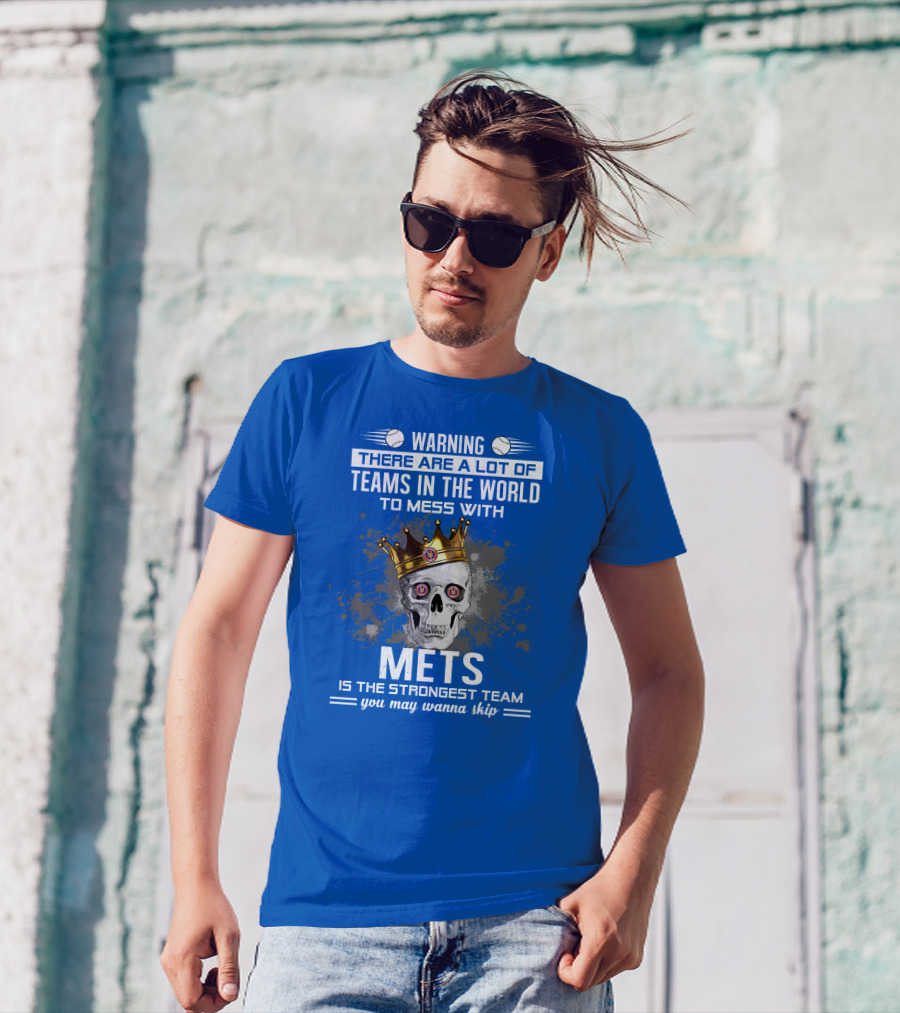 Warning There Are A Lot Of Teams In The World To Mess With Mets Is The Strongest Team You May Wanna Skip T-Shirt