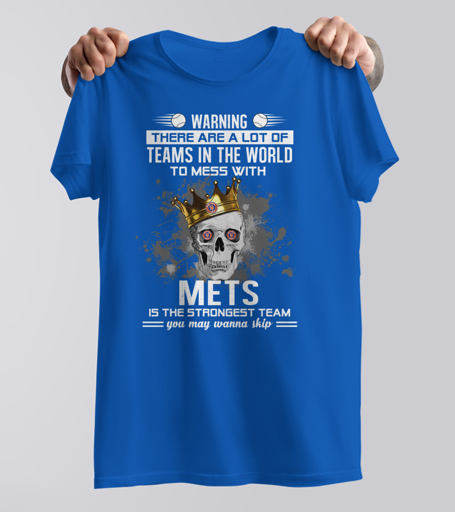 Warning There Are A Lot Of Teams In The World To Mess With Mets Is The Strongest Team You May Wanna Skip T-Shirt