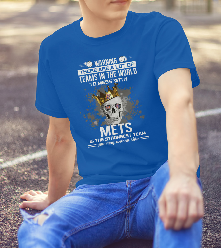 Warning There Are A Lot Of Teams In The World To Mess With Mets Is The Strongest Team You May Wanna Skip T-Shirt