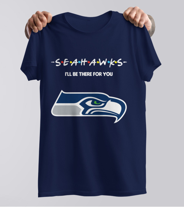 Seahawks I'll Be There For You T-Shirt