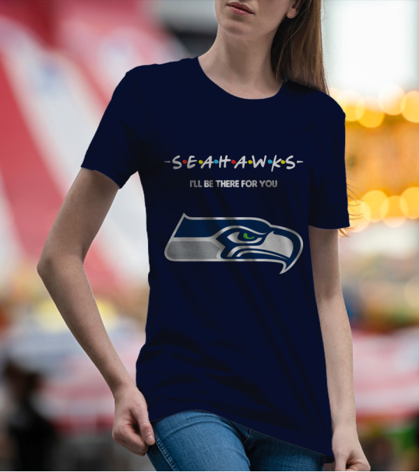 Seahawks I'll Be There For You T-Shirt