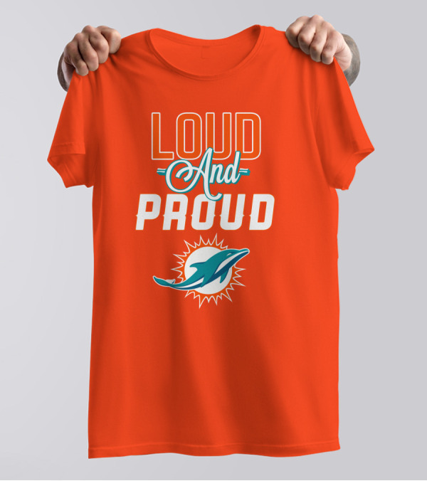 Loud And Proud Miami Dolphins T-Shirt