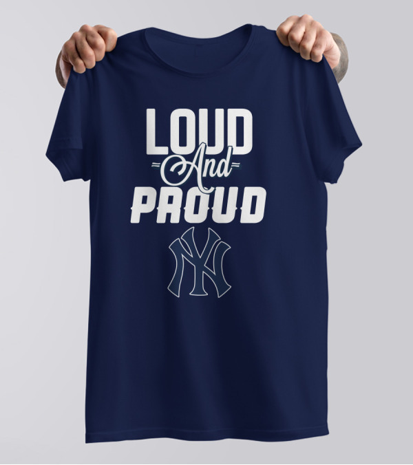 Loud And Proud New York Yankees T-Shirt