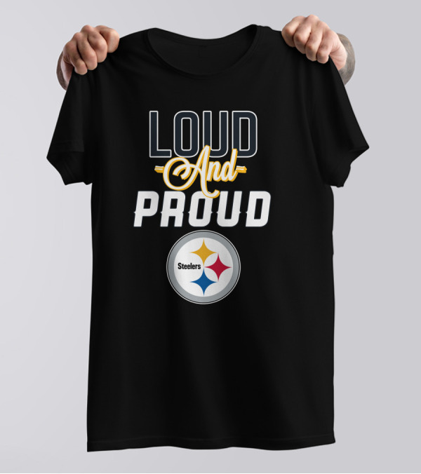 Loud And Proud Pittsburgh Steelers T-Shirt