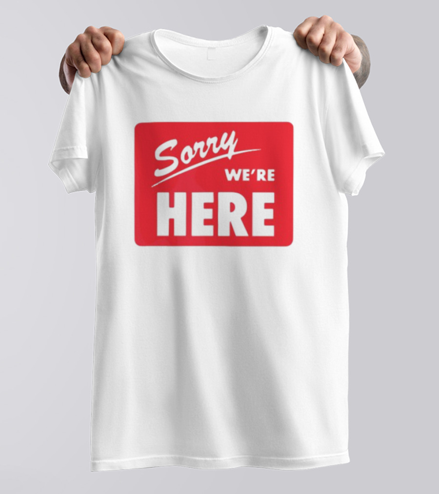 Sorry We’re Here Bold Red Statement T-Shirt