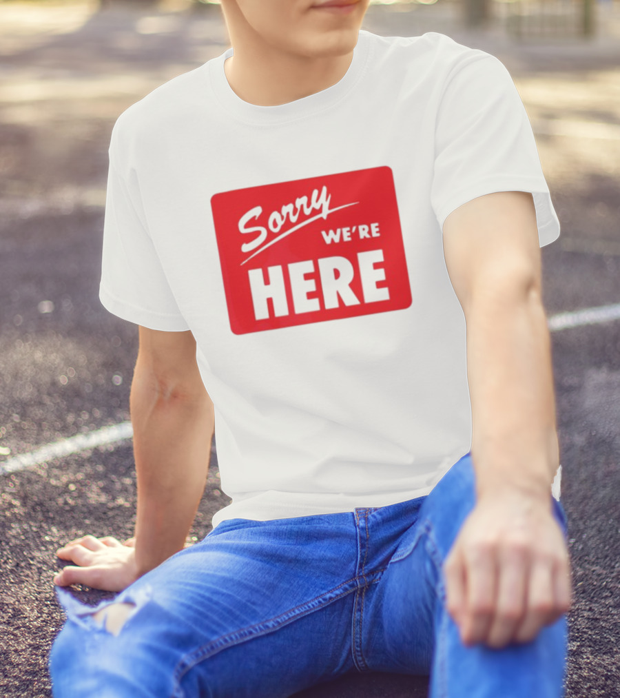 Sorry We’re Here Bold Red Statement T-Shirt