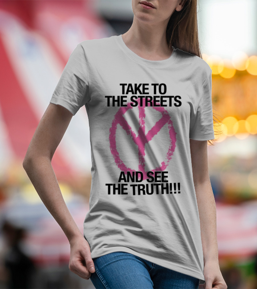 Take To The Streets And See The Truth Peace Symbol T-Shirt