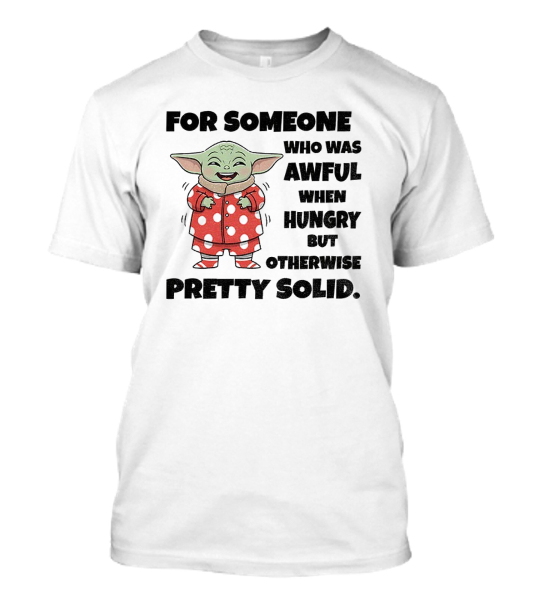 Baby Yoda Awful When Hungry Otherwise Pretty Solid T-Shirt