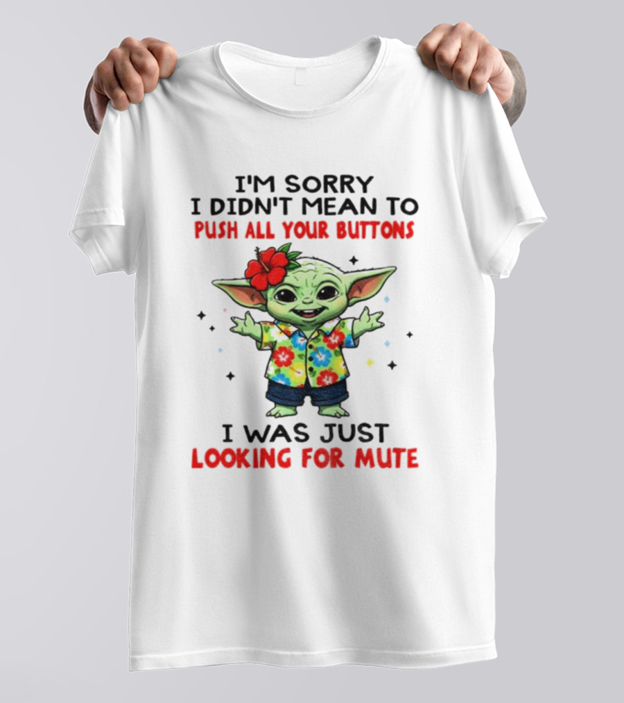 I'm Sorry I Didn't Mean To Push All Your Buttons Baby Yoda Looking For Mute T-Shirt