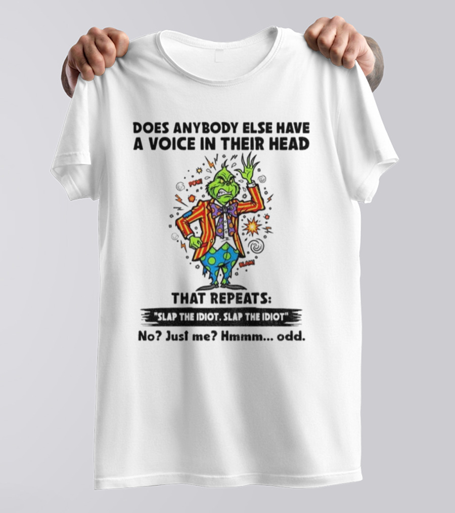 Grinch Does Anybody Else Have A Voice In Their Head That Repeats Slap The Idiot Hmmm Odd T-Shirt