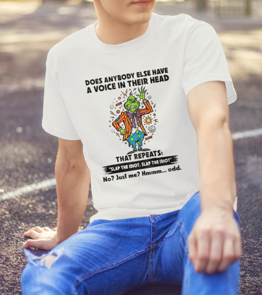 Grinch Does Anybody Else Have A Voice In Their Head That Repeats Slap The Idiot Hmmm Odd T-Shirt
